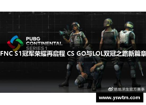 FNC S1冠军荣耀再启程 CS GO与LOL双冠之路新篇章