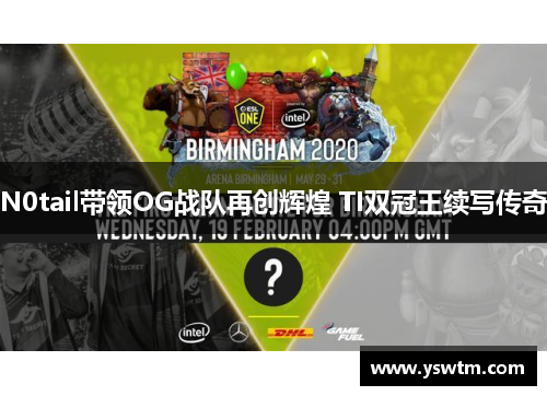N0tail带领OG战队再创辉煌 TI双冠王续写传奇