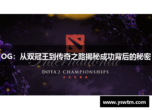 OG：从双冠王到传奇之路揭秘成功背后的秘密